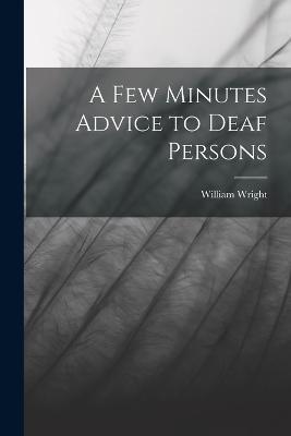 A Few Minutes Advice to Deaf Persons - William Wright - cover