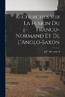 Recherches sur La Fusion du Franco-Normand et de L'Anglo-Saxon