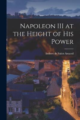 Napoleon III at the Height of His Power - Imbert De Saint-Amand - cover