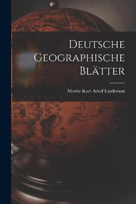 Deutsche Geographische Blatter - Moritz Karl Adolf Lindeman - cover