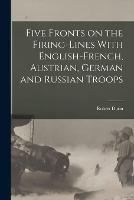 Five Fronts on the Firing-Lines With English-French, Austrian, German and Russian Troops - Dunn Robert - cover