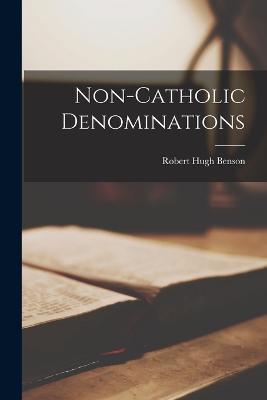 Non-Catholic Denominations - Robert Hugh Benson - cover