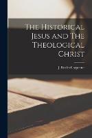 The Historical Jesus and The Theological Christ
