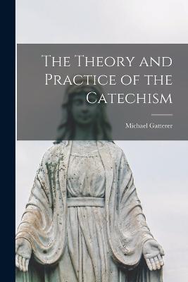 The Theory and Practice of the Catechism - Gatterer Michael - cover