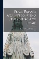 Plain Resons Against Jointing the Church of Rome - Richard Frederick Littledale - cover