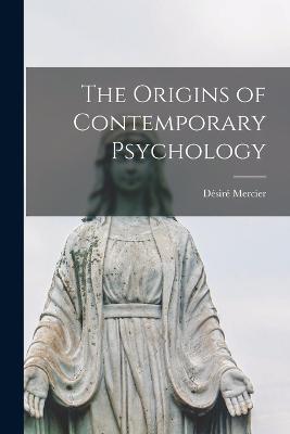 The Origins of Contemporary Psychology - Désiré Mercier - cover