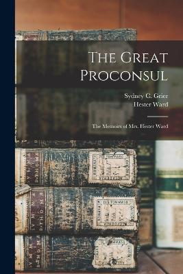 The Great Proconsul: The Memoirs of Mrs. Hester Ward - Sydney C Grier,Hester Ward - cover