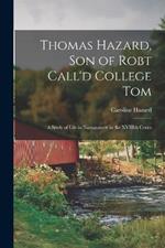 Thomas Hazard, son of Robt Call'd College Tom: A Study of Life in Narragansett in the XVIIIth Centu
