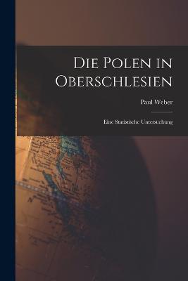 Die Polen in Oberschlesien: Eine Statistische Untersuchung - Paul Weber - cover