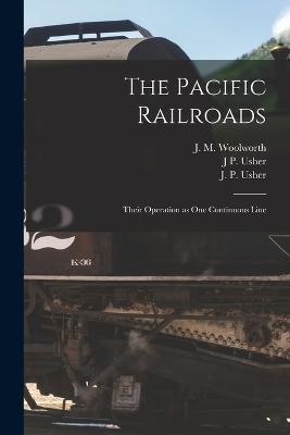 The Pacific Railroads: Their Operation as One Continuous Line - A H Holmes,J P Usher,J M Woolworth - cover