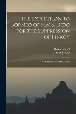The Expedition to Borneo of H.M.S. Dido for the Suppression of Piracy: With Extracts From the Journa - Henry Keppel,James Brooke - cover