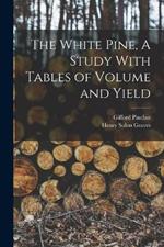 The White Pine, A Study With Tables of Volume and Yield