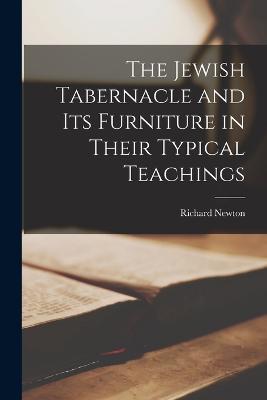 The Jewish Tabernacle and its Furniture in Their Typical Teachings - Richard Newton - cover