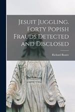 Jesuit Juggling. Forty Popish Frauds Detected and Disclosed