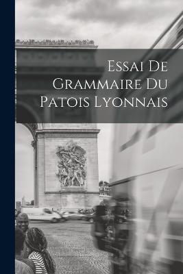 Essai de Grammaire du Patois Lyonnais - Anonymous - cover