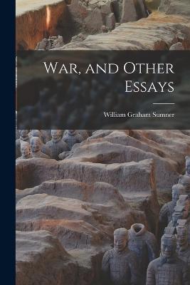 War, and Other Essays - William Graham Sumner - cover