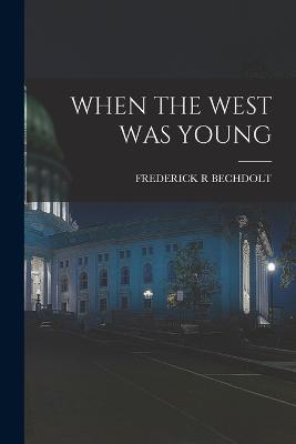 When the West Was Young - Frederick R Bechdolt - cover
