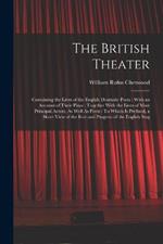 The British Theater: Containing the Lives of the English Dramatic Poets: With an Account of Their Plays: Together With the Lives of Most Principal Actors, As Well As Poets: To Which Is Prefixed, a Short View of the Rise and Progress of the English Stag