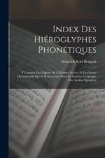 Index Des Hieroglyphes Phonetiques: Y Compris Des Valeurs De L'Ecriture Secrete Et Des Signes Determinatifs Qui Se Rencontrent Dans Le Systeme Graphique Des Anciens Egyptiens