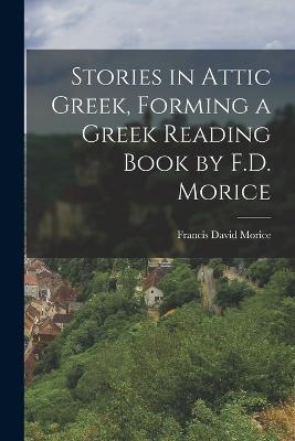 Stories in Attic Greek, Forming a Greek Reading Book by F.D. Morice - Francis David Morice - cover