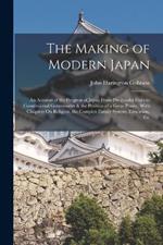 The Making of Modern Japan: An Account of the Progress of Japan From Pre-Feudal Days to Constituional Government & the Position of a Great Power, With Chapters On Religion, the Complex Family System, Education, Etc