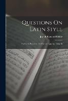 Questions On Latin Style: So Far As Relates to the Use and Quality of Words