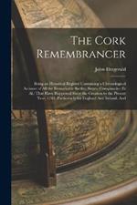 The Cork Remembrancer: Being an Historical Register Containing a Chronological Account of All the Remarkable Battles, Sieges, Conspiracies (Et Al.) That Have Happened Since the Creation to the Present Year, 1783, Particularly for England And Ireland, And