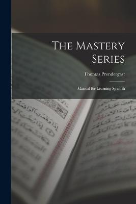 The Mastery Series: Manual for Learning Spanish - Thomas Prendergast - cover