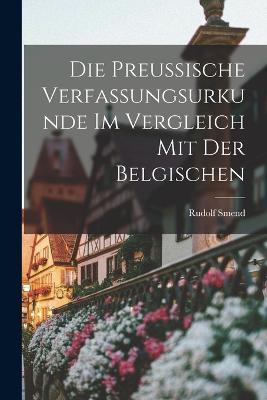 Die Preussische Verfassungsurkunde Im Vergleich Mit Der Belgischen - Rudolf Smend - cover