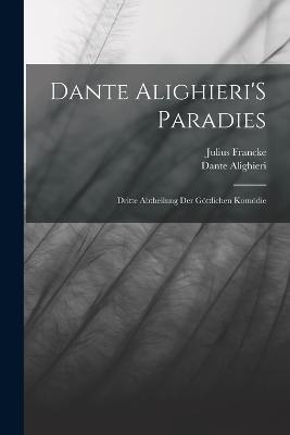 Dante Alighieri'S Paradies: Dritte Abtheilung Der Göttlichen Komödie - Dante Alighieri,Julius Francke - cover