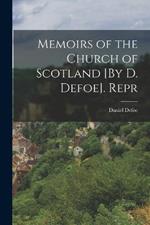 Memoirs of the Church of Scotland [By D. Defoe]. Repr