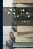 Georg Herwegh'S Briefwechsel Mit Seiner Braut - Georg Herwegh,Emma Herwegh - cover