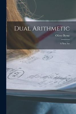 Dual Arithmetic: A New Art - Oliver Byrne - cover