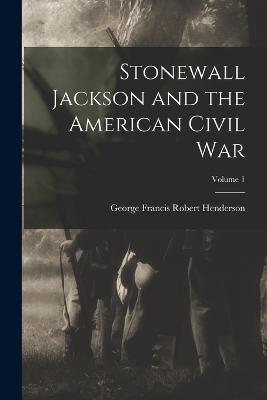 Stonewall Jackson and the American Civil War; Volume 1 - George Francis Robert Henderson - cover
