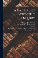 A Manual of Scientific Enquiry: Prepared for the Use of Officers in Her Majesty's Navy; and Travellers in General - John Frederick William Herschel,Great Britain Admiralty - cover