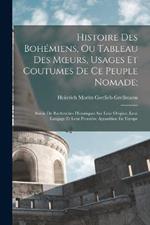 Histoire Des Bohemiens, Ou Tableau Des Moeurs, Usages Et Coutumes De Ce Peuple Nomade;: Suivie De Recherches Historiques Sur Leur Origine, Leur Langage Et Leur Premiere Apparition En Europe