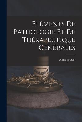 Eléments De Pathologie Et De Thérapeutique Générales - Pierre Jousset - cover