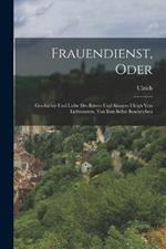 Frauendienst, oder: Geschichte und Liebe des Ritters und Sängers Ulrigh von Lichtenstein, von ihm selbst beschrieben