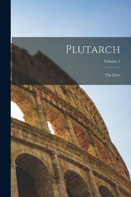 Plutarch: The Lives; Volume 7 - Anonymous - cover