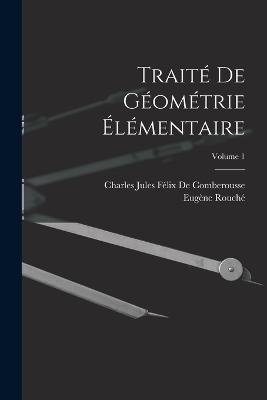 Traité De Géométrie Élémentaire; Volume 1 - Eugène Rouché,Charles Jules Félix de Comberousse - cover