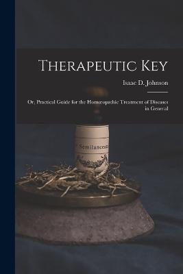 Therapeutic Key: Or, Practical Guide for the Homoeopathic Treatment of Diseases in General - Isaac D Johnson - cover