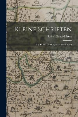 Kleine Schriften: Zur Politik Und Literatur, Erster Band - Robert Eduard Prutz - cover