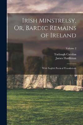 Irish Minstrelsy, Or, Bardic Remains of Ireland: With English Poetical Translations; Volume 2 - James Hardiman,Turlough Carolan - cover