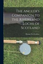 The Angler's Companion to the Rivers and Lochs of Scotland