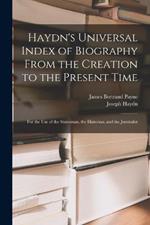 Haydn's Universal Index of Biography From the Creation to the Present Time: For the Use of the Statesman, the Historian, and the Journalist