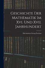 Geschichte Der Mathematik Im Xvi. Und Xvii. Jahrhundert
