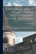 A Historical Survey of the Customs, Habits, & Present State of the Gypsies;: Designed to Develope the Origin of This Singular People, and to Promote the Amelioration of Their Condition