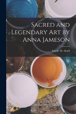 Sacred and Legendary Art by Anna Jameson - Estelle M Hurll - cover