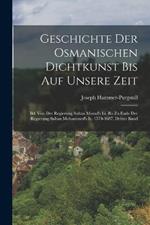 Geschichte Der Osmanischen Dichtkunst Bis Auf Unsere Zeit: Bd. Von Der Regierung Sultan Murad's Iii. Bis Zu Ende Der Regierung Sultan Mohammed's Iv. 1574-1687, Dritter Band