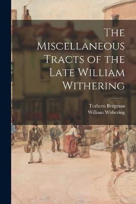 The Miscellaneous Tracts of the Late William Withering - Torbern Bergman,William Withering - cover